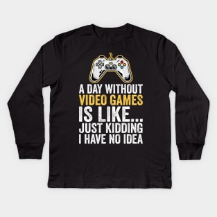 A Day Without Video Games Is Like Just Kidding I Have No Idea Kids Long Sleeve T-Shirt